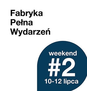Fabryka Pełna Wydarzeń letni weekend #2- Dąbrowa Górnicza