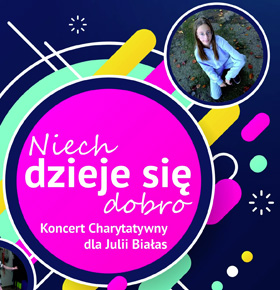 Koncert Charytatywny dla Julii Białas – “Niech dzieje się dobro” Dąbrowa Górnicza